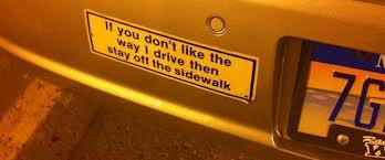 if you don't like my driving get off the sidewalk